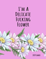I'm a Delicate Fucking Flower 2020 Planner: Female Empowerment Daily, Weekly, Monthly Planner with Calendar, Goals, To-Do, Gratitude, Habit and Mood Tracker 1699680736 Book Cover