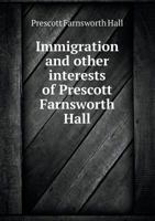 Immigration and Other Interests of Prescott Farnsworth Hall 1355913055 Book Cover
