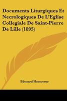 Documents Liturgiques Et N�crologiques De L'�glise Coll�giale De Saint-Pierre De Lille 1160082766 Book Cover
