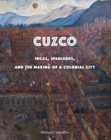 Cuzco: Incas, Spaniards, and the Making of a Colonial City 0300218117 Book Cover