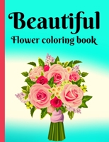 Beautiful Flower coloring Book: Beautiful Flower Coloring Book Cute flower bouquets perfect coloring book for seniors and beginners this book ... sunflower, rose petals, inspirational design B099TNLQTD Book Cover