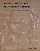 Raphael, Dürer, and Marcantonio Raimondi: Copying and the Italian Renaissance Print 0300096801 Book Cover