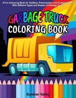 Garbage Truck Coloring Book: A Fun Colouring Book for Toddlers, Preschoolers, and Kindergarteners Boys and Girls With Different Types and Shapes of Garbage Trucks B08LNBHGR3 Book Cover