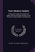 Tate's Modern Cambist: A Manual of Foreign Exchanges and Bullion, With the Monetary Systems of the World and Foreign Weights and Measures 1278393625 Book Cover