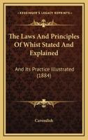 The Laws And Principles Of Whist Stated And Explained: And Its Practice Illustrated 1167179587 Book Cover