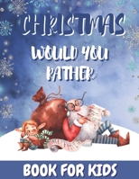 Christmas Would You Rather Book for Kids: Easy and Hard Would You Rather Questions: for kids, adults, teens, boys, and girls, challenging choices the B08QSDRM3C Book Cover