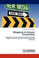 Blogging in Kenyan Universities: Blogging as an Avenue of News Reporting among Kenyan University Students: A case Study of Moi University 3846512702 Book Cover