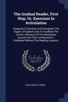 The Gradual Reader, First Step: Or Exercises In Articulation 1377131203 Book Cover