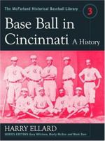 Base Ball in Cincinnati: A History (Mcfarland Historical Baseball Library, 3) 0786417269 Book Cover