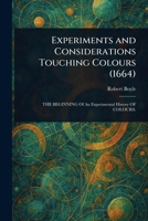 Experiments and considerations touching colours first occasionally written, among some other essays to a friend, and now suffer'd to come abroad as ... / by the Honourable Robert Boyle ... 1519686285 Book Cover