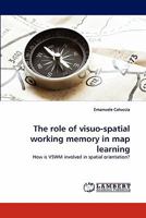 The role of visuo-spatial working memory in map learning: How is VSWM involved in spatial orientation? 3838376986 Book Cover