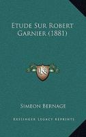 Etude Sur Robert Garnier (1881) 1245542974 Book Cover