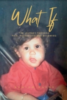 What If: A Journey Through Pain, Possibility and Becoming 1069666637 Book Cover