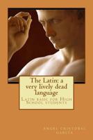 The Latin: a Very Lively Dead Language : Latin Basic for High School Students 1984136682 Book Cover