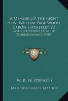 A Memoir Of The Right Hon. William Page Wood, Baron Hatherley V2: With Selections From His Correspondence 0548799342 Book Cover