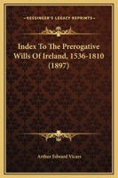 Index To The Prerogative Wills Of Ireland, 1536-1810 9354368506 Book Cover