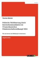 Politische Mobilisierung Durch Internetkommunikation Im Us-Amerikanischen Prasidentschaftswahlkampf 2004 3640775228 Book Cover