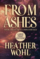 From Ashes: Book One of the Illuminator Saga (LARGE PRINT EDITION) B0GJ8CFM4S Book Cover
