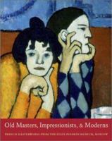 Old Masters, Impressionists, and Moderns: French Masterworks from the State Pushkin Museum, Moscow 0300097360 Book Cover