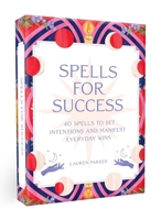Spells for Success Deck: Forty Spells to Set Intentions and Manifest Everyday Wins 1668028026 Book Cover
