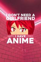 I don't need a Girlfriend I have Anime: Notebook, 6x9 inches, 120 dotted pages in white for all Anime Fans. 1076285953 Book Cover