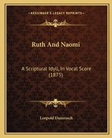 Ruth And Naomi: A Scriptural Idyll, In Vocal Score 1120696941 Book Cover