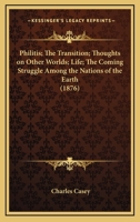 Philitis; The Transition; Thoughts On Other Worlds; Life; The Coming Struggle Among The Nations Of The Earth 1160225486 Book Cover