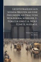 Lichtstrahlen aus seinem Briefen an eine Freundin, an Frau von Wolzogen, Schiller, G. Forster und F.A. Wolf. FÃ1/4nfte Auflage. (German Edition) 1023951444 Book Cover