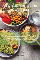 The Vegan Cookbook on a Budget Wholesome, Affordable, Quick & Easy Vegan Recipes for Your family 1802216502 Book Cover