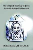 The Original Teachings of Jesus: Recovered, Translated and Explained 1425918891 Book Cover