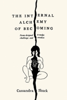 The Internal Alchemy of Becoming: Poems designed to nudge, challenge, awaken B0F5QGXHQD Book Cover