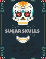 Sugar Skulls Coloring Book For Adults & Teens Stress Relieving And Relaxation: Designs Inspired By Mexican The Day Of The Dead For Stress Management B08CWG63M8 Book Cover