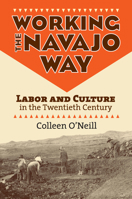 Working the Navajo Way: Labor and Culture in the Twentieth Century 0700613951 Book Cover
