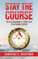 Stay The Course: The Elite Performer's 7 Secret Keys to Sustainable Success 1733854509 Book Cover