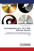 Investigation of a 14.5 GHz ECR Ion Source: Investigation of a 14.5 Ghz ECR Ion Source for Experiments on Collisions with Slow Multicharged Ions 3844316752 Book Cover