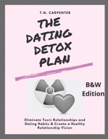 The Dating Detox Plan (b/w edition): (b/w edition workbook) Eliminate Toxic Relationships and Dating Habits & Create a Healthy Relationship Vision 1724507508 Book Cover