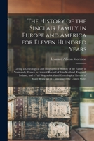 The History of the Sinclair Family in Europe and America for Eleven Hundred Years [microform]: Giving a Genealogical and Biographical History of the Family in Normandy, France, a General Record of It  1014246393 Book Cover