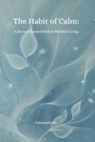 The Habit of Calm: A Science-Backed Path to Mindful Living B0DYYHRR8R Book Cover