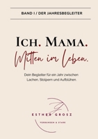BAND I / Der Jahresbegleiter - Ich. Mama. Mitten im Leben.: Selbstfürsorge, Achtsamkeit und der Weg zurück zu deinem inneren Kompass - ein therapeutisch fundierter Jahresbegleiter für Mütter. B0FPB14B92 Book Cover