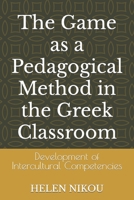 The Game as a Pedagogical Method in the Greek Classroom: Development of Intercultural Competencies B09F16LX72 Book Cover