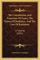 The Constitution And Functions Of Gases, The Nature Of Radiance, And The Law Of Radiation: A Treatise 1120739683 Book Cover