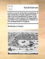 A short account of the late proceedings of the University of Dublin against Forbes: with a full and satisfactory answer to all objections made against ... in Ireland, to his correspondent in England 1140914308 Book Cover