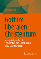 Gott im liberalen Christentum: Vom gnädigen Gott der Reformation zum Posttheismus des 21. Jahrhunderts 3658362367 Book Cover