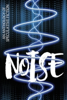 NOISE: An Anthology of Speculative Fiction 1680630679 Book Cover