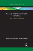 Calais and its Border Politics: From Control to Demolition 0367820994 Book Cover