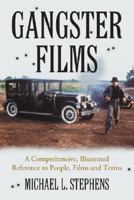 Gangster Films: A Comprehensive, Illustrated Reference to People, Films and Terms 0786400463 Book Cover