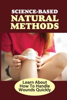 Science-Based Natural Methods: Learn About How To Handle Wounds Quickly: Heal Cuts null Book Cover