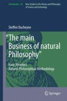 The main Business of natural Philosophy: Isaac Newton's Natural-Philosophical Methodology 9400721250 Book Cover