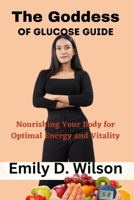 The Goddess of Glucose Guide: Nourishing Your Body for Optimal Energy and Vitality B0C63RYCMS Book Cover