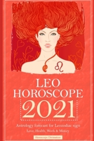 Leo Horoscope 2021: Astrology forecast for Leo zodiac sign - Love, Health, Work & Money B088BF5MHD Book Cover